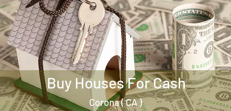  Buy Houses For Cash Corona ( CA )