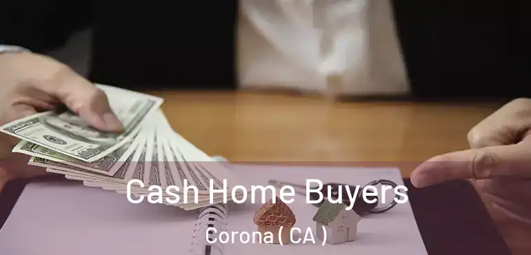 Cash Home Buyers Corona ( CA )