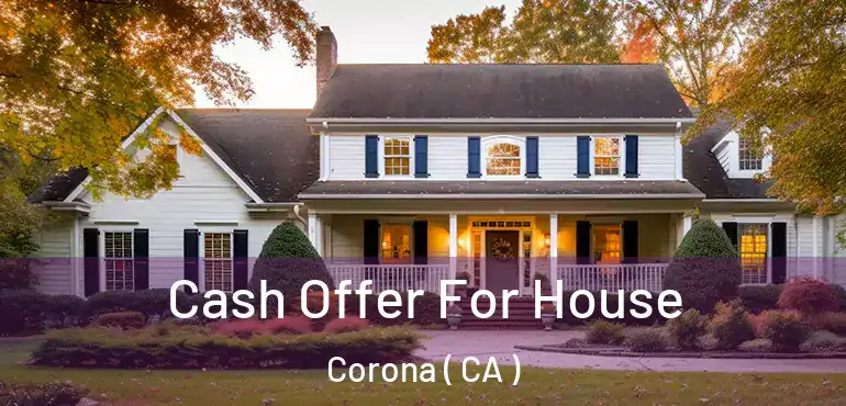  Cash Offer For House Corona ( CA )