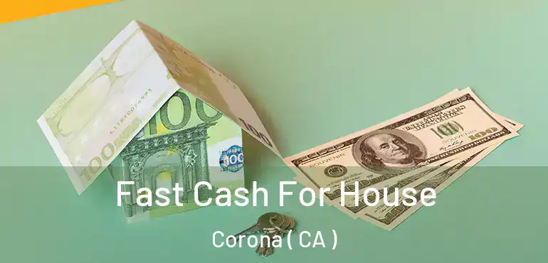  Fast Cash For House Corona ( CA )