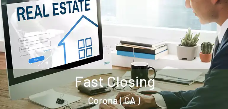  Fast Closing Corona ( CA )