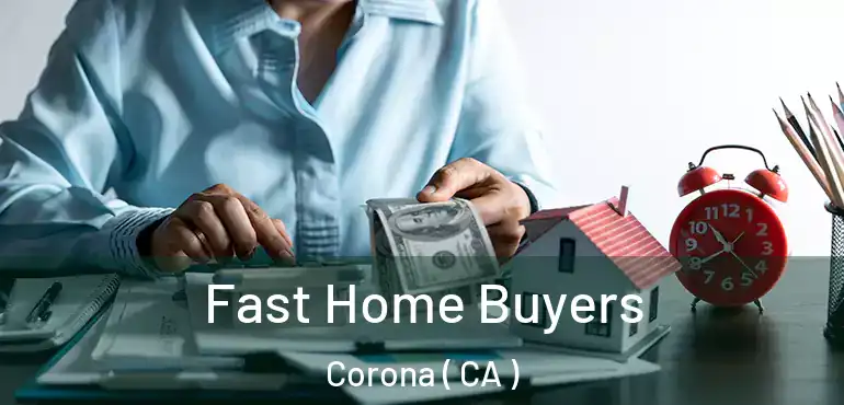  Fast Home Buyers Corona ( CA )