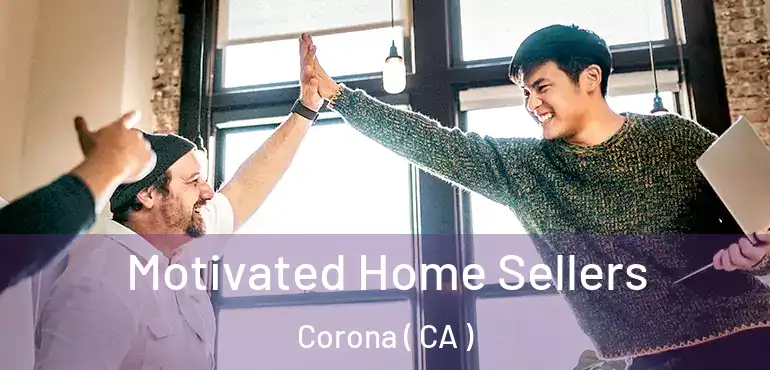  Motivated Home Sellers Corona ( CA )
