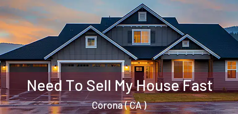  Need To Sell My House Fast Corona ( CA )
