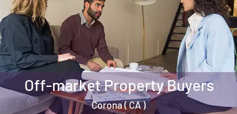  Off-market Property Buyers Corona ( CA )