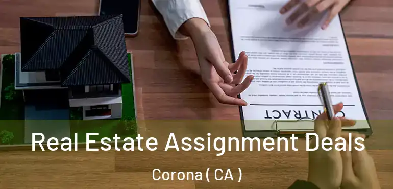  Real Estate Assignment Deals Corona ( CA )