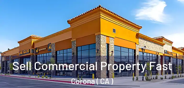  Sell Commercial Property Fast Corona ( CA )