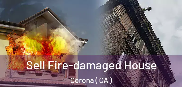  Sell Fire-damaged House Corona ( CA )