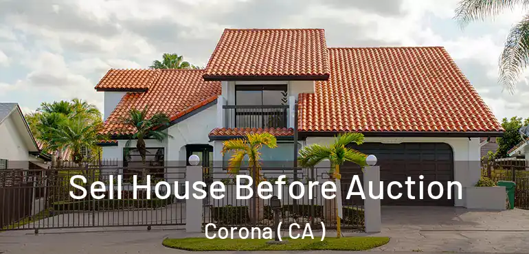  Sell House Before Auction Corona ( CA )