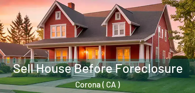  Sell House Before Foreclosure Corona ( CA )