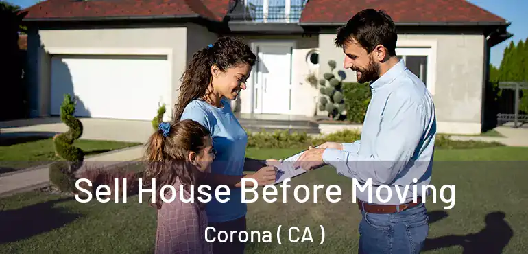 Sell House Before Moving Corona ( CA )