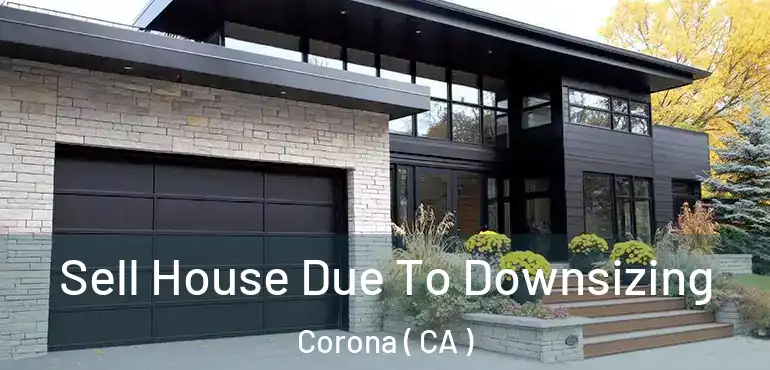 Sell House Due To Downsizing Corona ( CA )