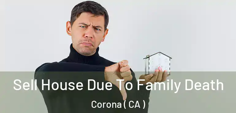  Sell House Due To Family Death Corona ( CA )