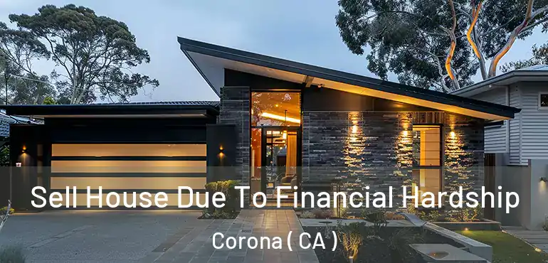  Sell House Due To Financial Hardship Corona ( CA )