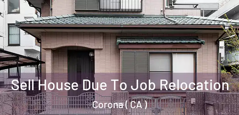  Sell House Due To Job Relocation Corona ( CA )