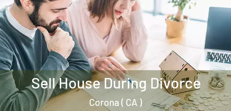  Sell House During Divorce Corona ( CA )