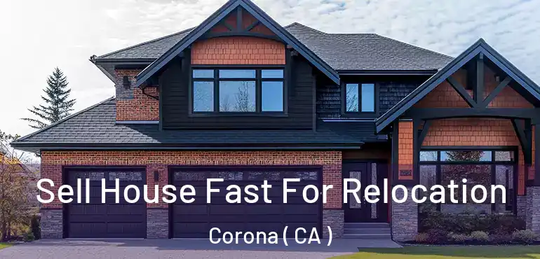  Sell House Fast For Relocation Corona ( CA )