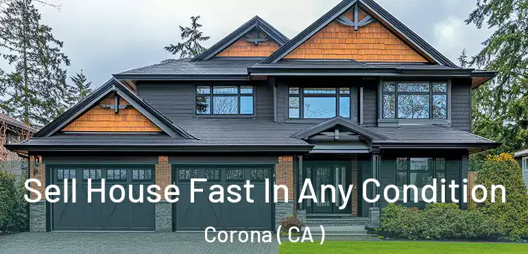  Sell House Fast In Any Condition Corona ( CA )