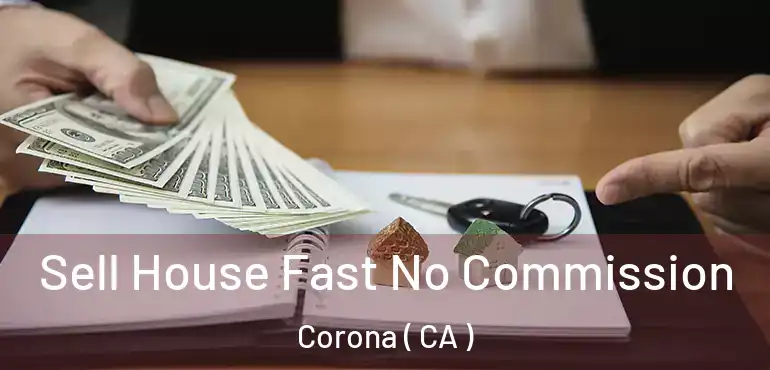  Sell House Fast No Commission Corona ( CA )
