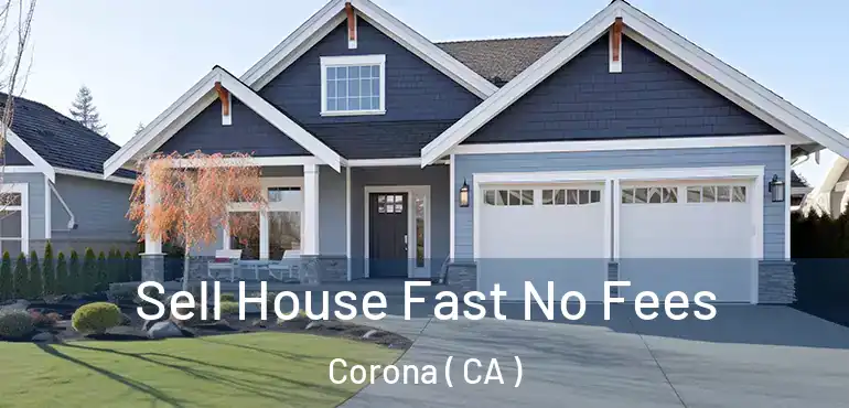  Sell House Fast No Fees Corona ( CA )