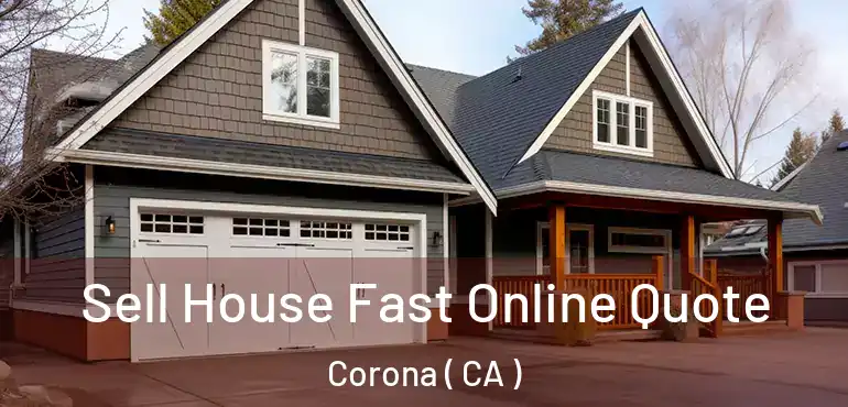  Sell House Fast Online Quote Corona ( CA )