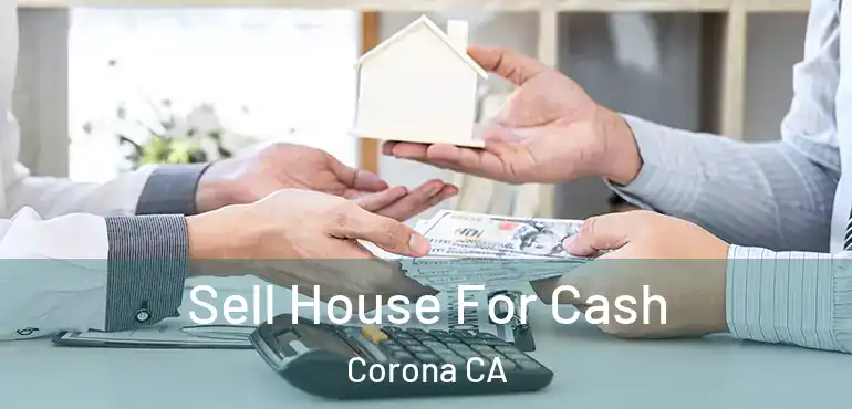  Sell House For Cash Corona CA