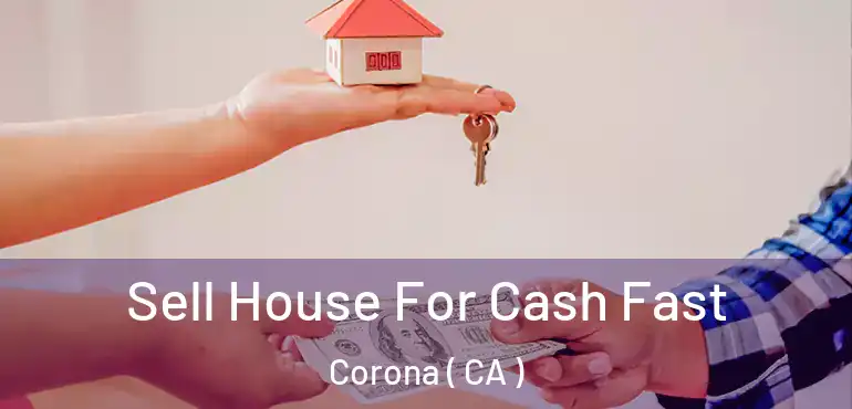  Sell House For Cash Fast Corona ( CA )