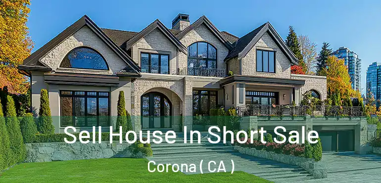  Sell House In Short Sale Corona ( CA )