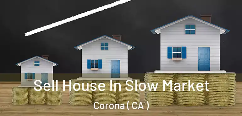  Sell House In Slow Market Corona ( CA )