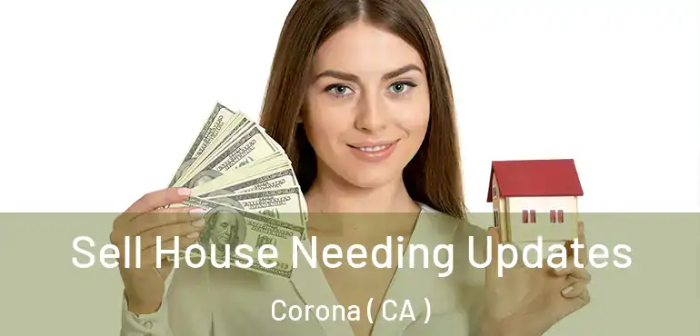  Sell House Needing Updates Corona ( CA )