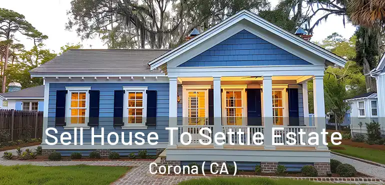  Sell House To Settle Estate Corona ( CA )