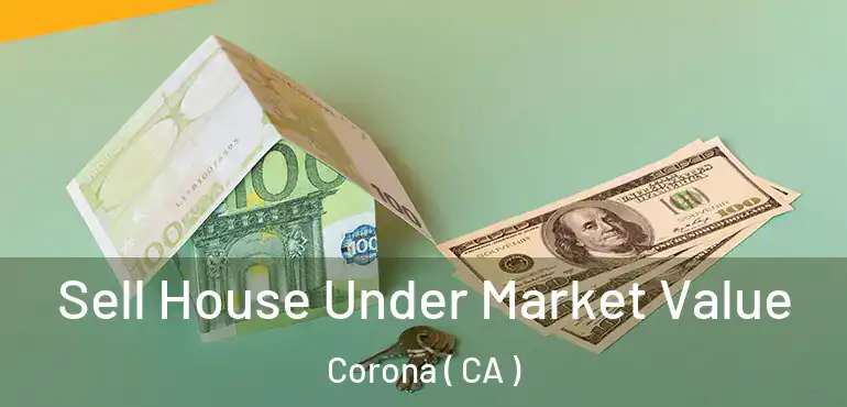  Sell House Under Market Value Corona ( CA )