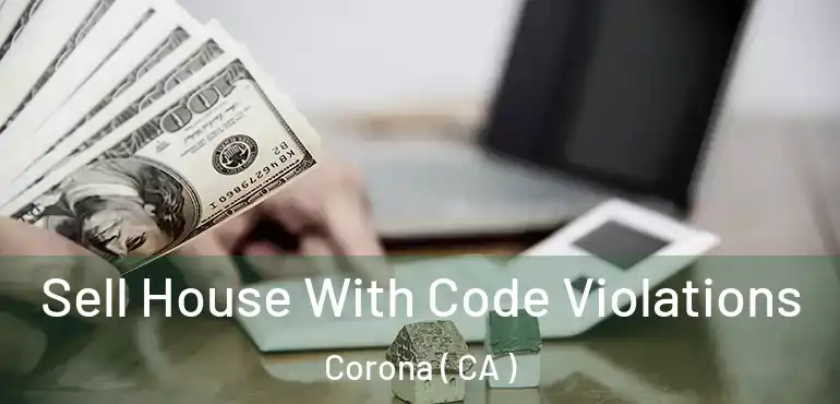  Sell House With Code Violations Corona ( CA )