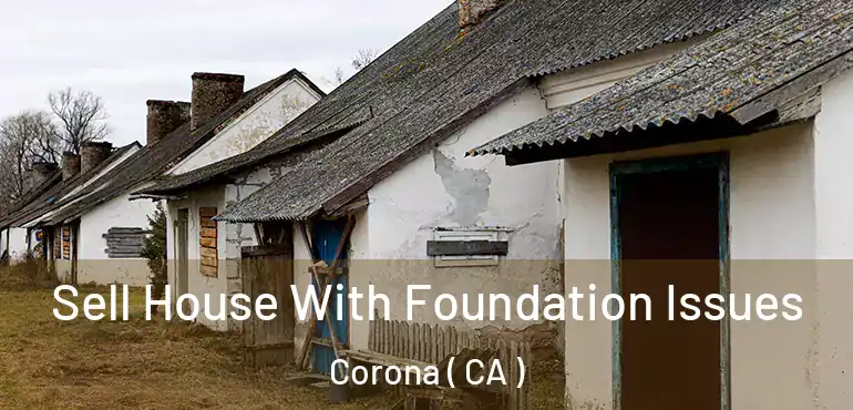 Sell House With Foundation Issues Corona ( CA )