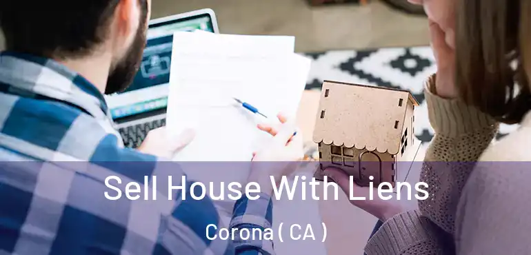  Sell House With Liens Corona ( CA )