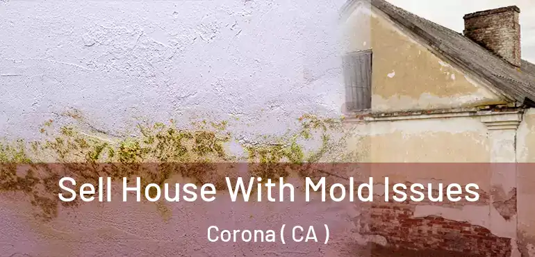  Sell House With Mold Issues Corona ( CA )