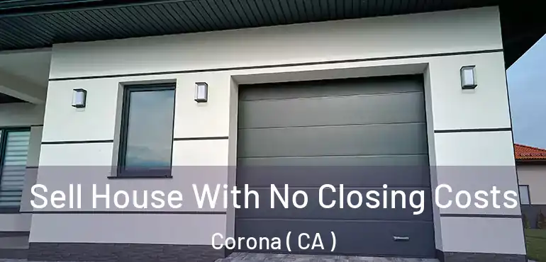  Sell House With No Closing Costs Corona ( CA )