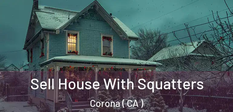  Sell House With Squatters Corona ( CA )