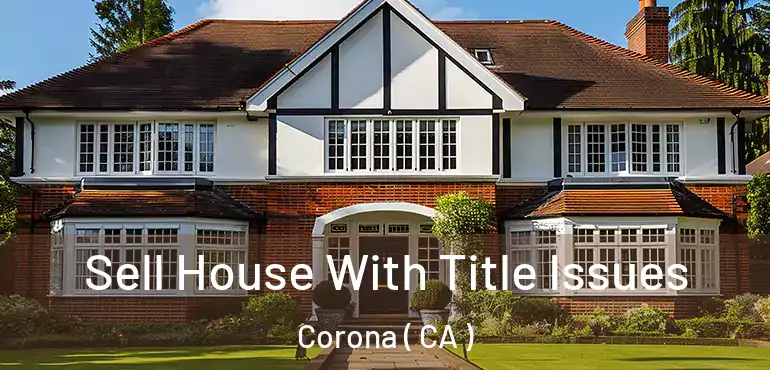  Sell House With Title Issues Corona ( CA )