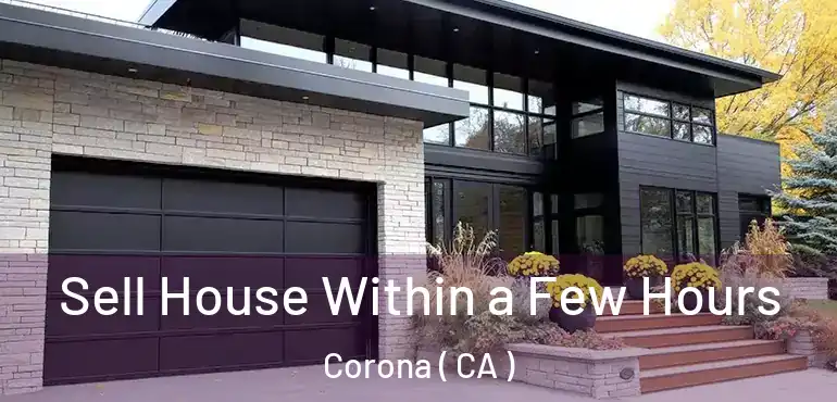  Sell House Within a Few Hours Corona ( CA )