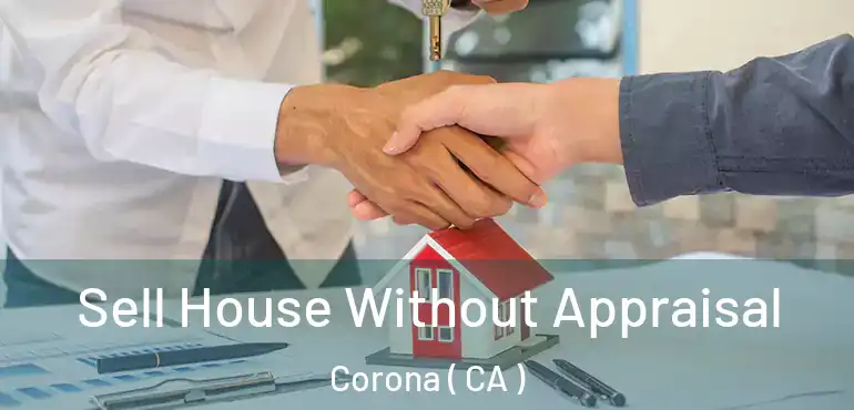  Sell House Without Appraisal Corona ( CA )