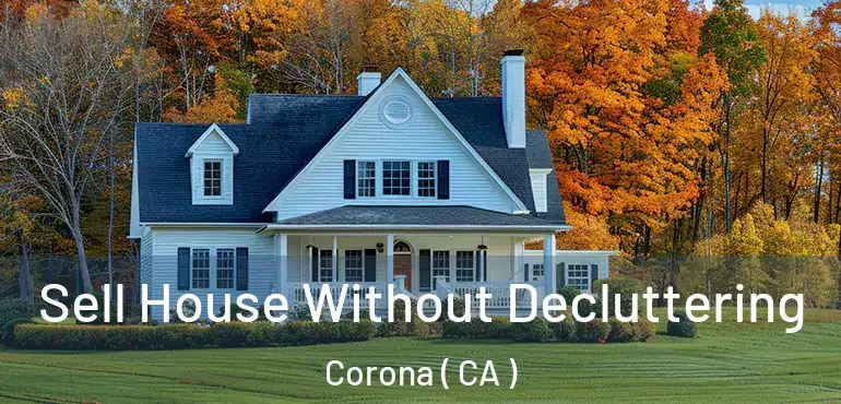  Sell House Without Decluttering Corona ( CA )