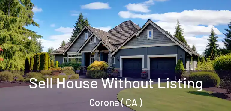  Sell House Without Listing Corona ( CA )