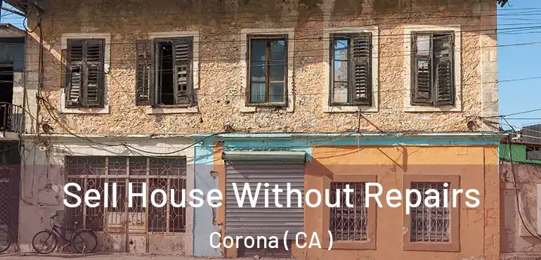  Sell House Without Repairs Corona ( CA )