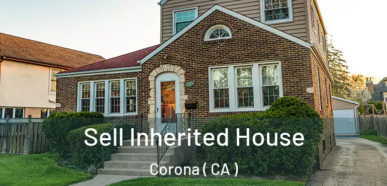  Sell Inherited House Corona ( CA )