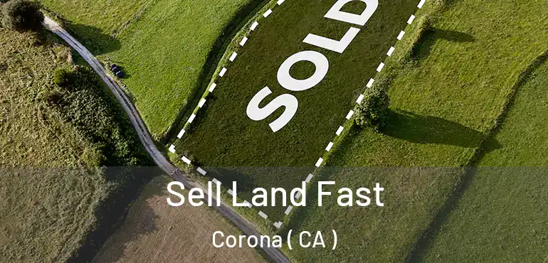  Sell Land Fast Corona ( CA )