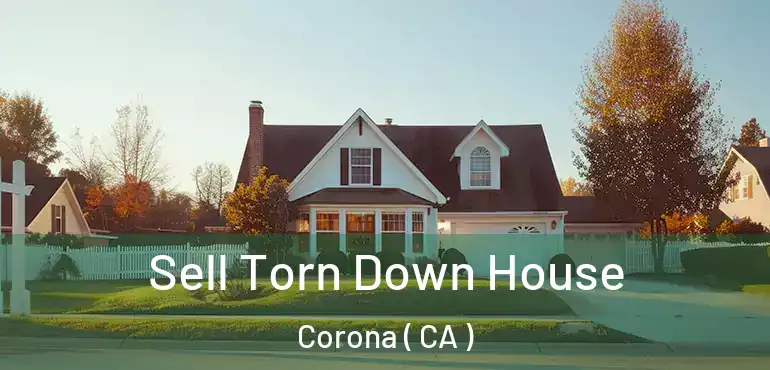  Sell Torn Down House Corona ( CA )