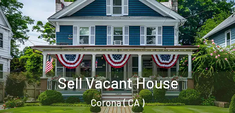  Sell Vacant House Corona ( CA )