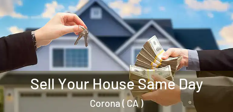  Sell Your House Same Day Corona ( CA )