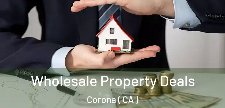  Wholesale Property Deals Corona ( CA )